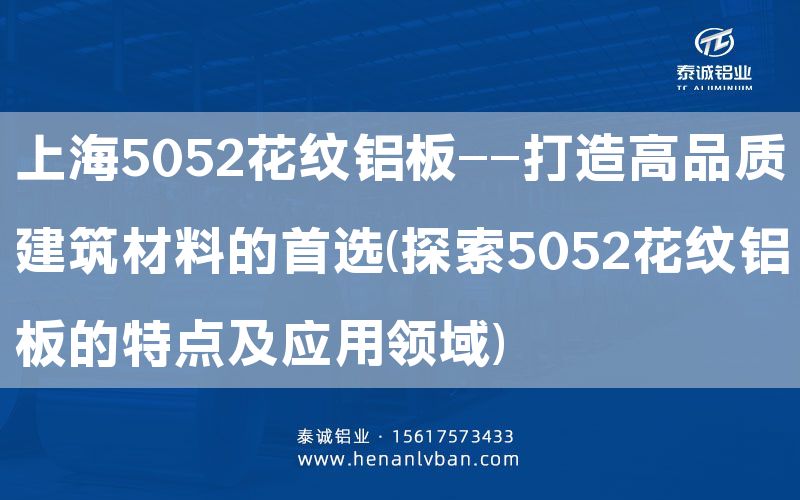 上海5052花紋鋁板——打造高品質(zhì)建筑材料的      (探索5052花紋鋁板的特點及應(yīng)用領(lǐng)域)(圖1)